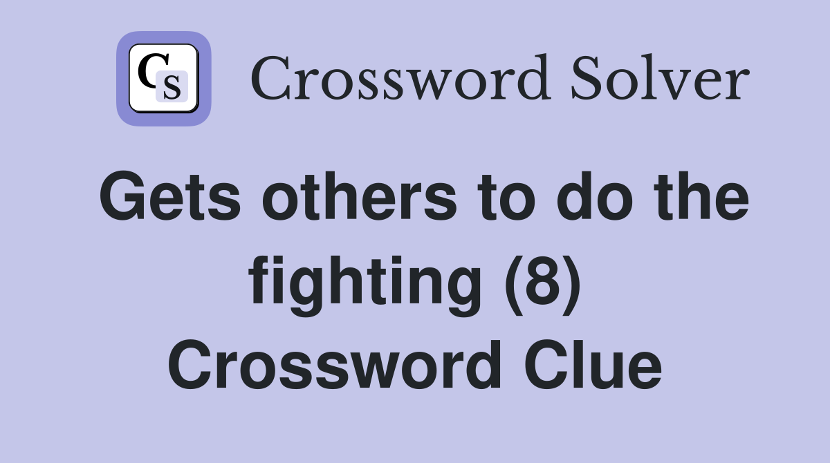 Gets others to do the fighting (8) Crossword Clue