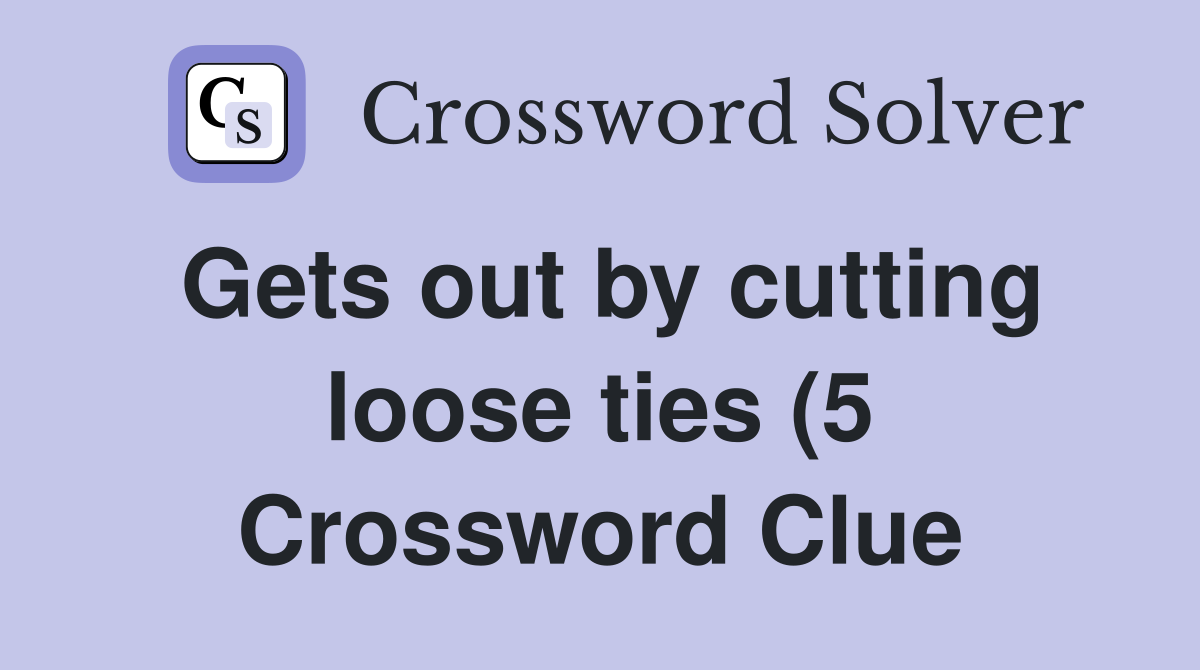 Gets out by cutting loose ties (5) Crossword Clue Answers Crossword Gets out by cutting loose ties (5) Crossword Clue Answers Crossword