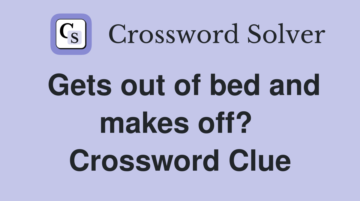 Gets out of bed and makes off?  Crossword Clue