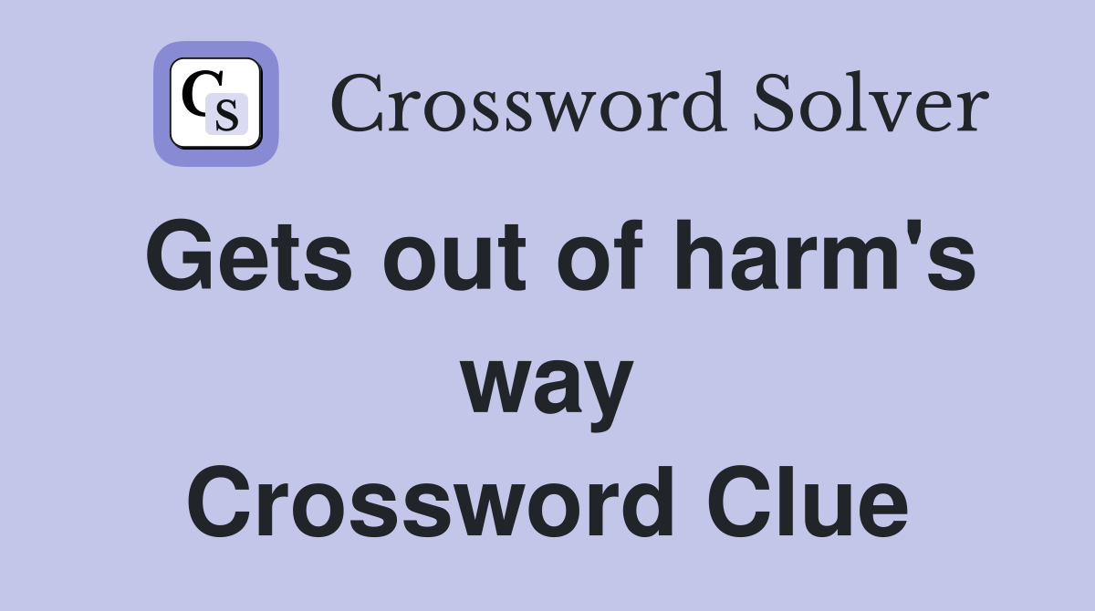 Gets out of harm's way Crossword Clue