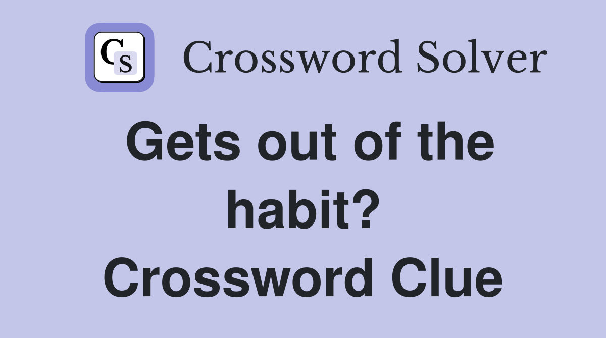 Gets out of the habit? Crossword Clue