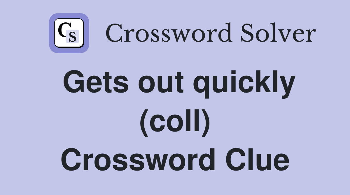 Gets out quickly (coll) Crossword Clue