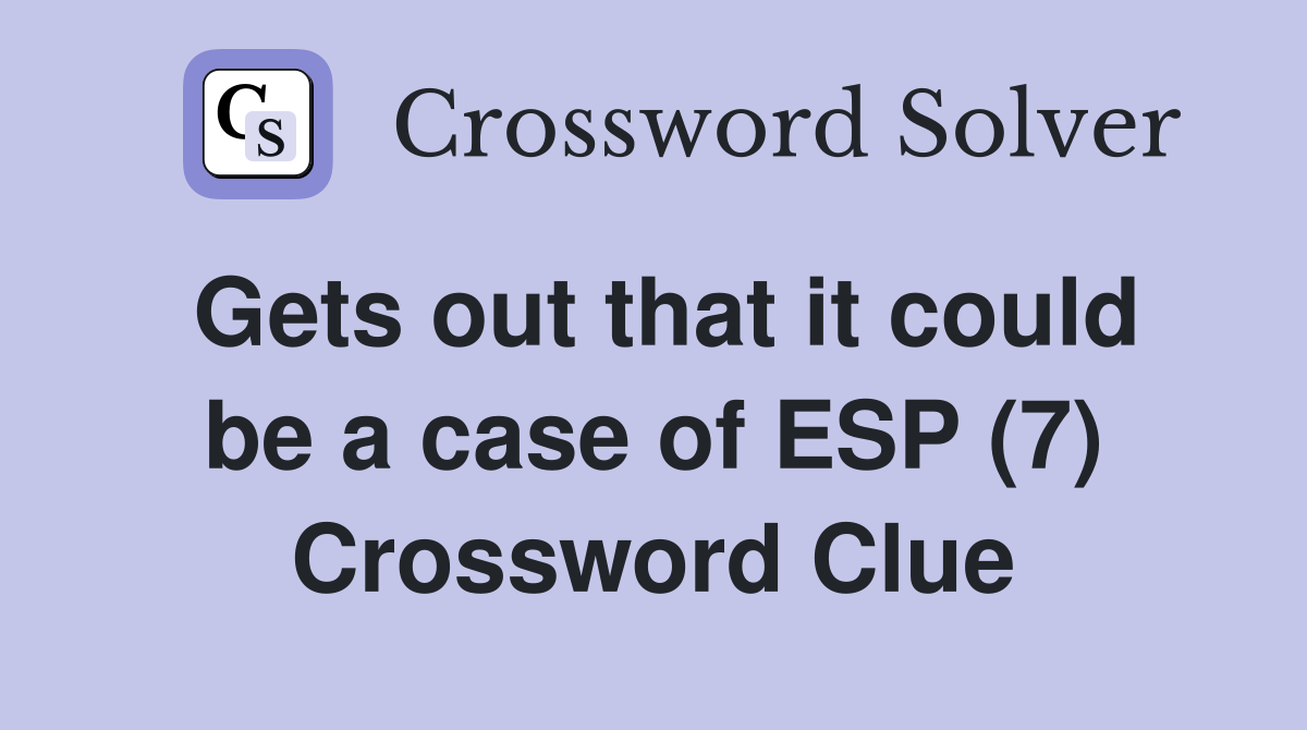 Gets out that it could be a case of ESP (7) Crossword Clue