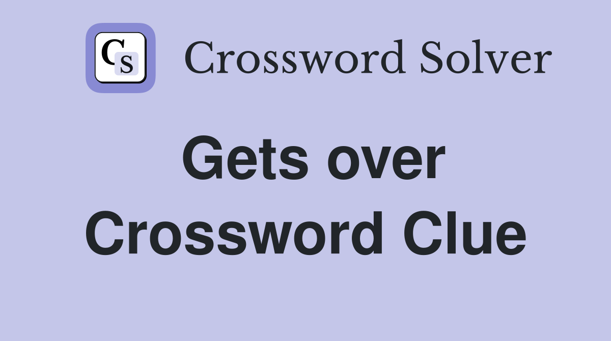 Gets over Crossword Clue