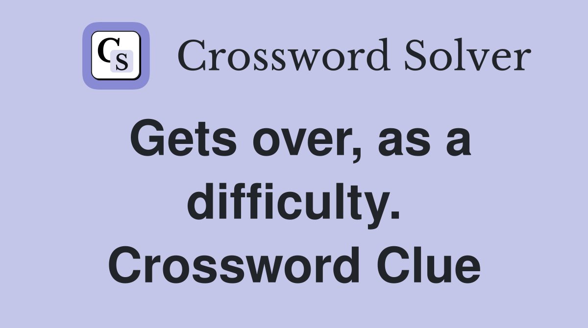 Gets over, as a difficulty. Crossword Clue