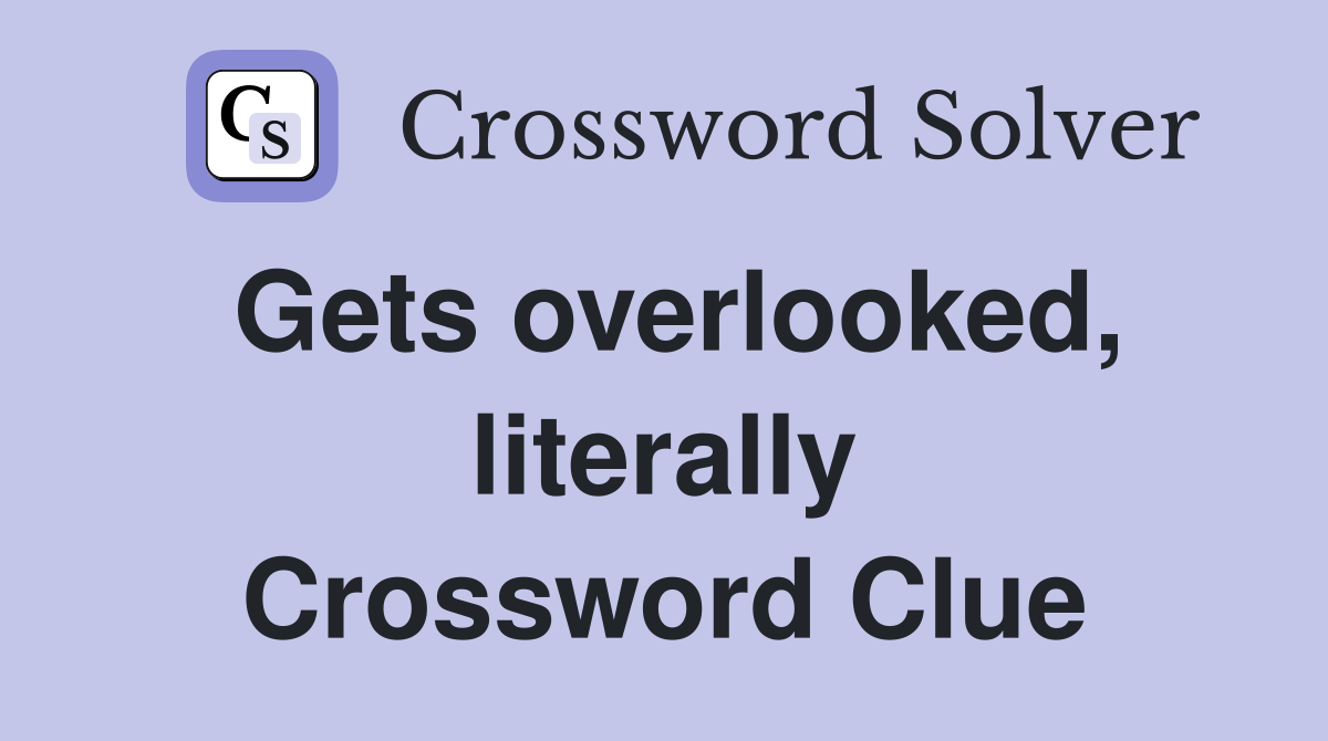 Gets overlooked, literally Crossword Clue