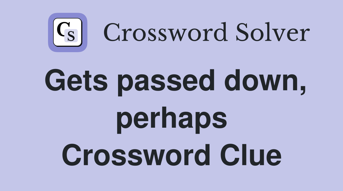 Gets passed down, perhaps Crossword Clue