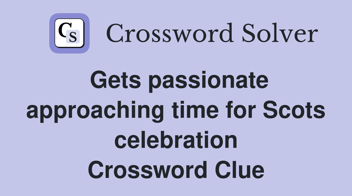 Gets passionate approaching time for Scots celebration Crossword Clue