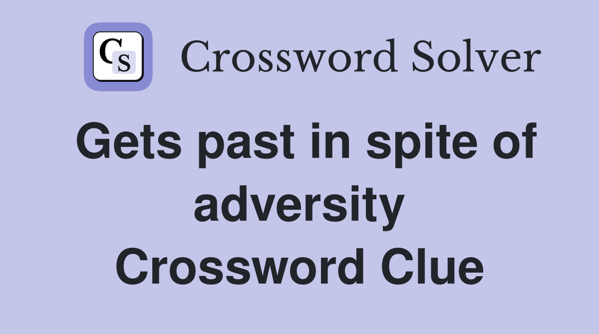 Gets past in spite of adversity Crossword Clue
