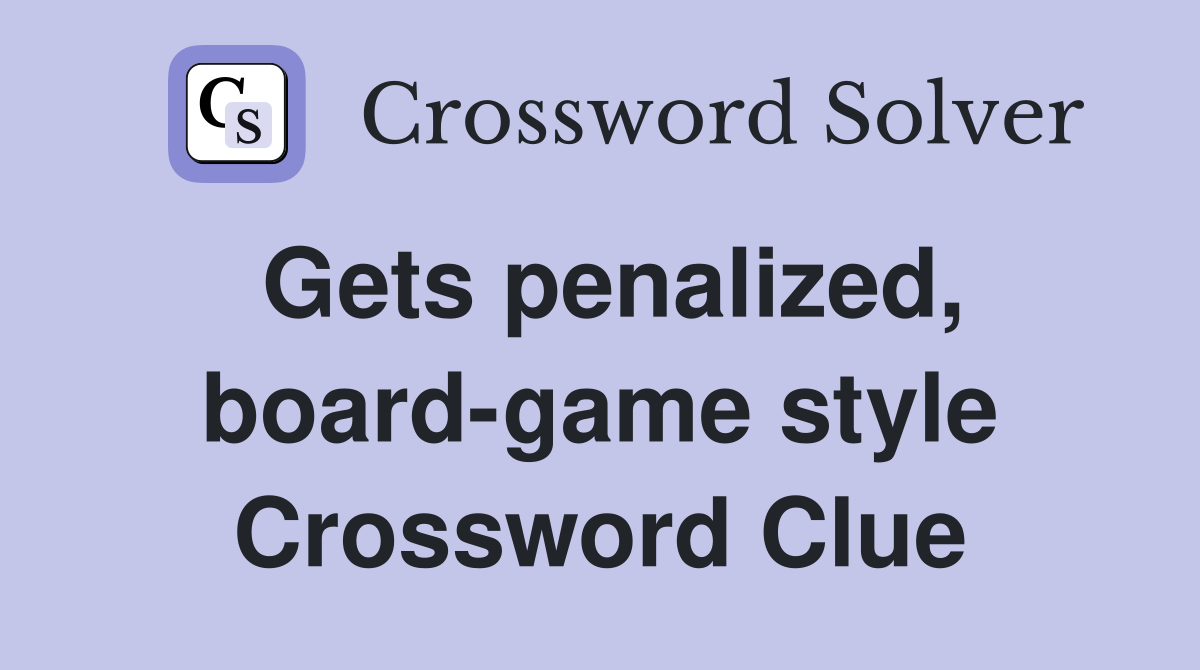 Gets penalized, board-game style Crossword Clue