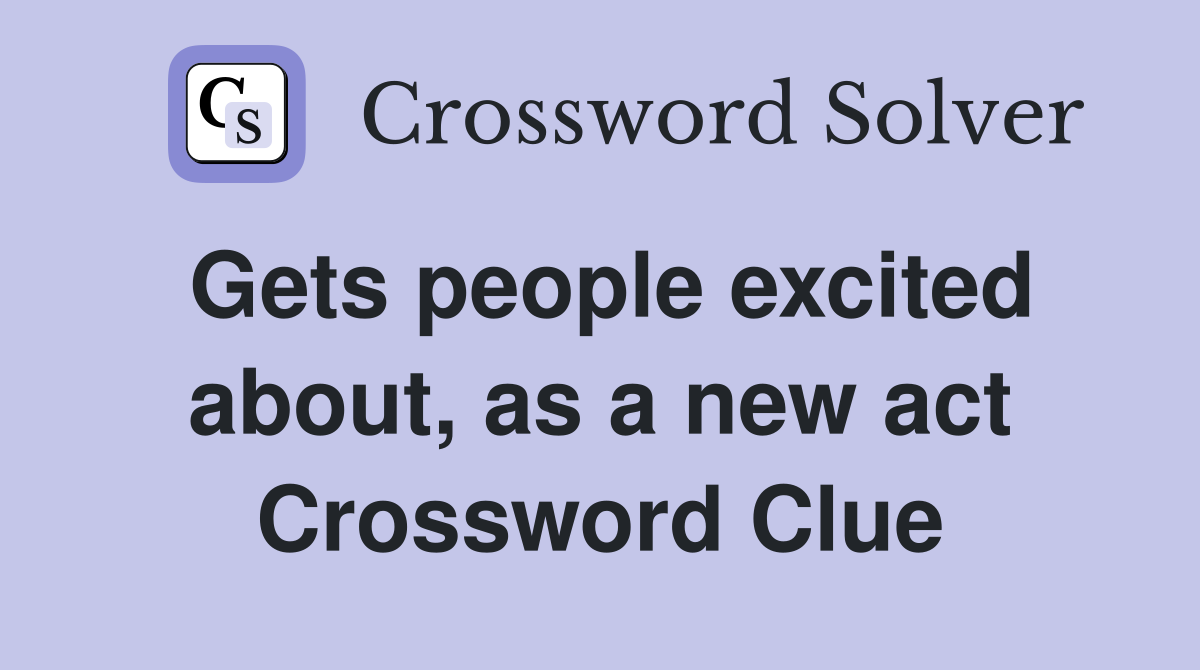 Gets people excited about, as a new act Crossword Clue