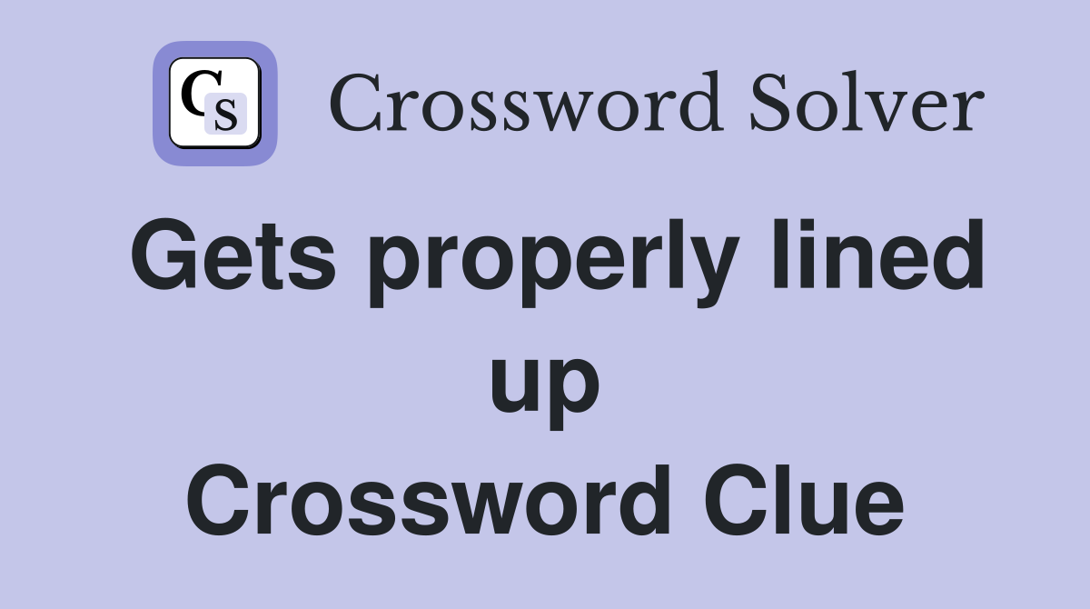 Gets properly lined up Crossword Clue