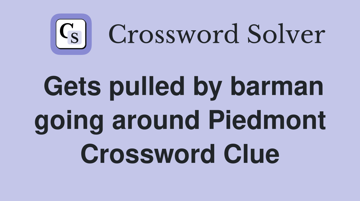 Gets pulled by barman going around Piedmont Crossword Clue