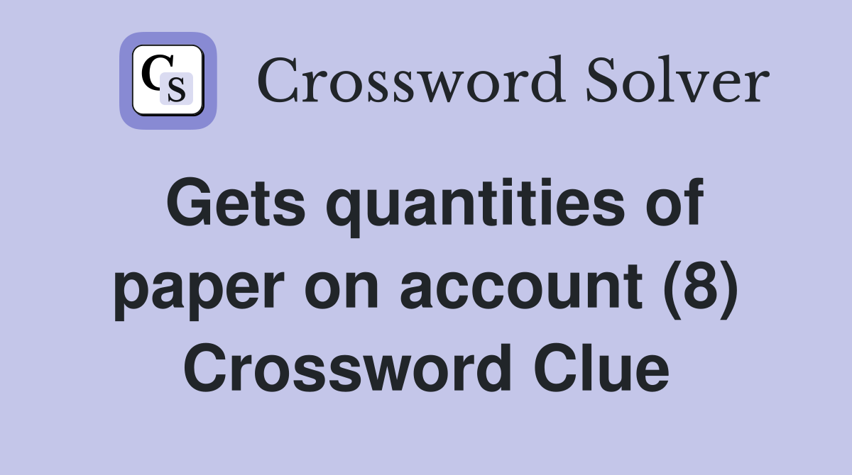 Gets quantities of paper on account (8) Crossword Clue