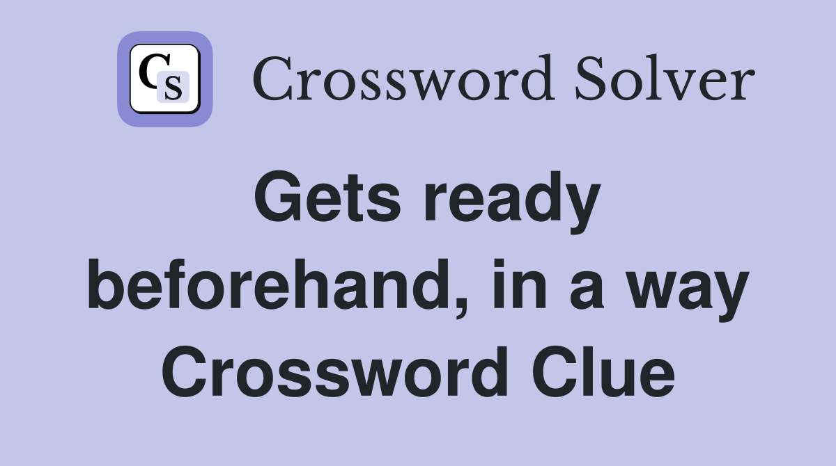 Gets ready beforehand, in a way Crossword Clue