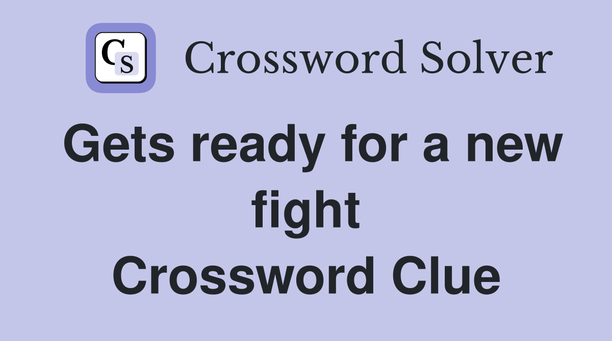 Gets ready for a new fight Crossword Clue