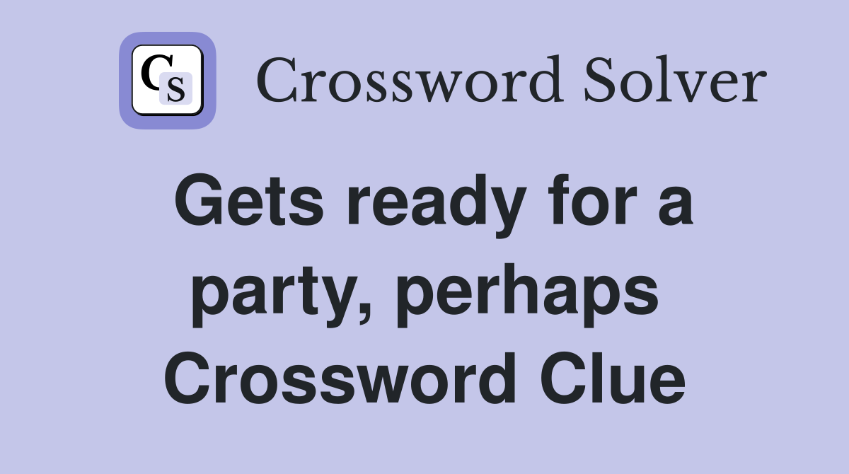 Gets ready for a party, perhaps Crossword Clue