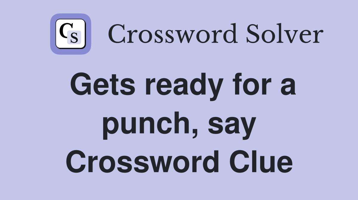 Gets ready for a punch, say Crossword Clue