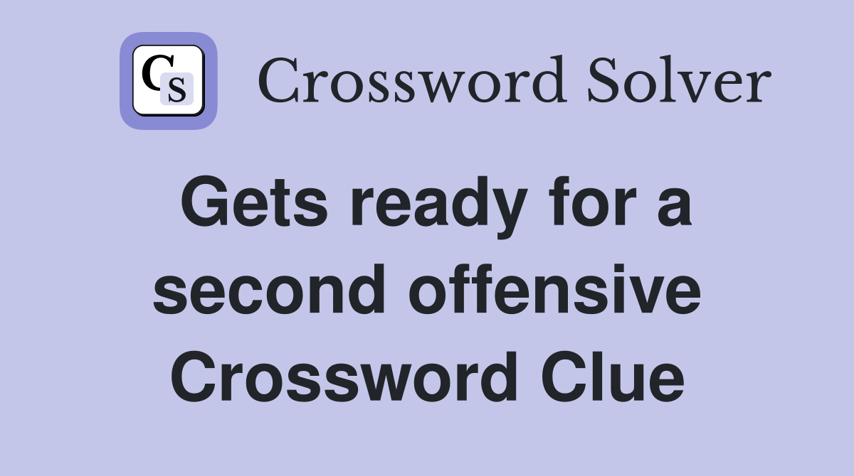 Gets ready for a second offensive Crossword Clue
