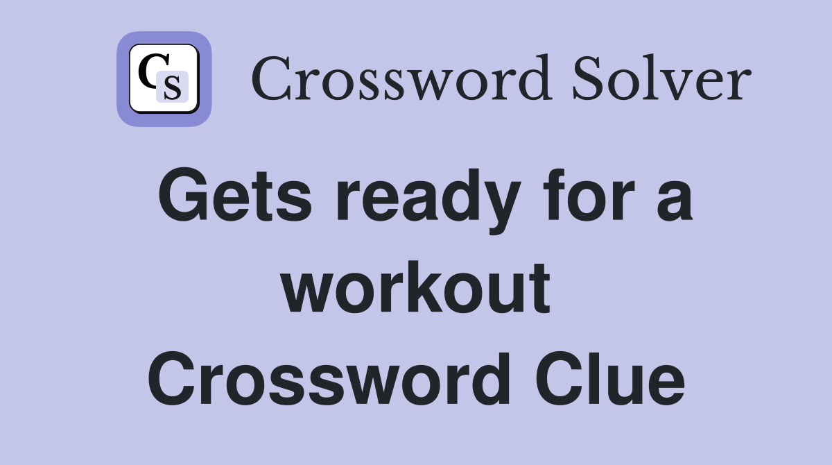 Gets ready for a workout Crossword Clue