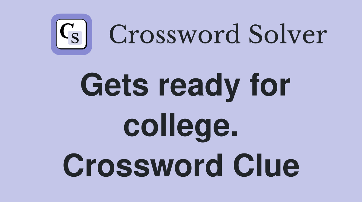 Gets ready for college. Crossword Clue