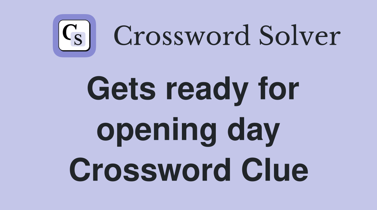 Gets ready for opening day Crossword Clue