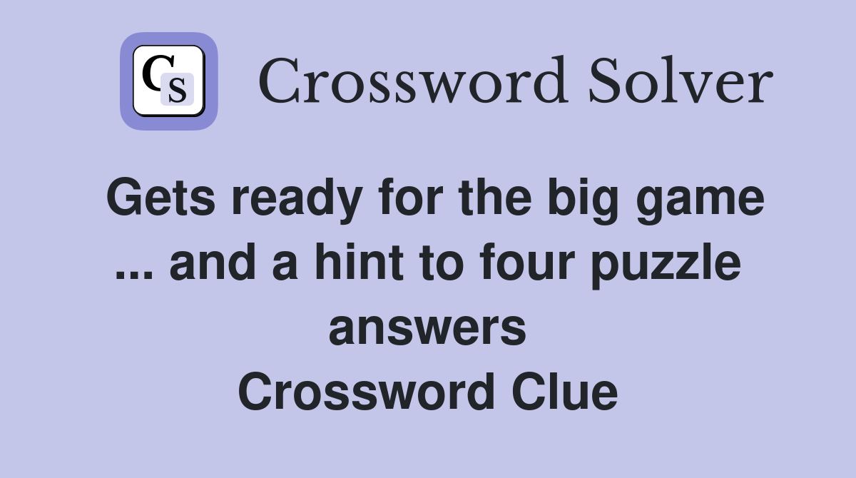 Gets ready for the big game ... and a hint to four puzzle answers Crossword Clue