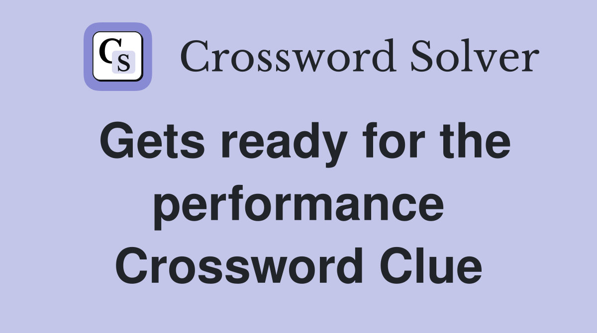 Gets ready for the performance Crossword Clue