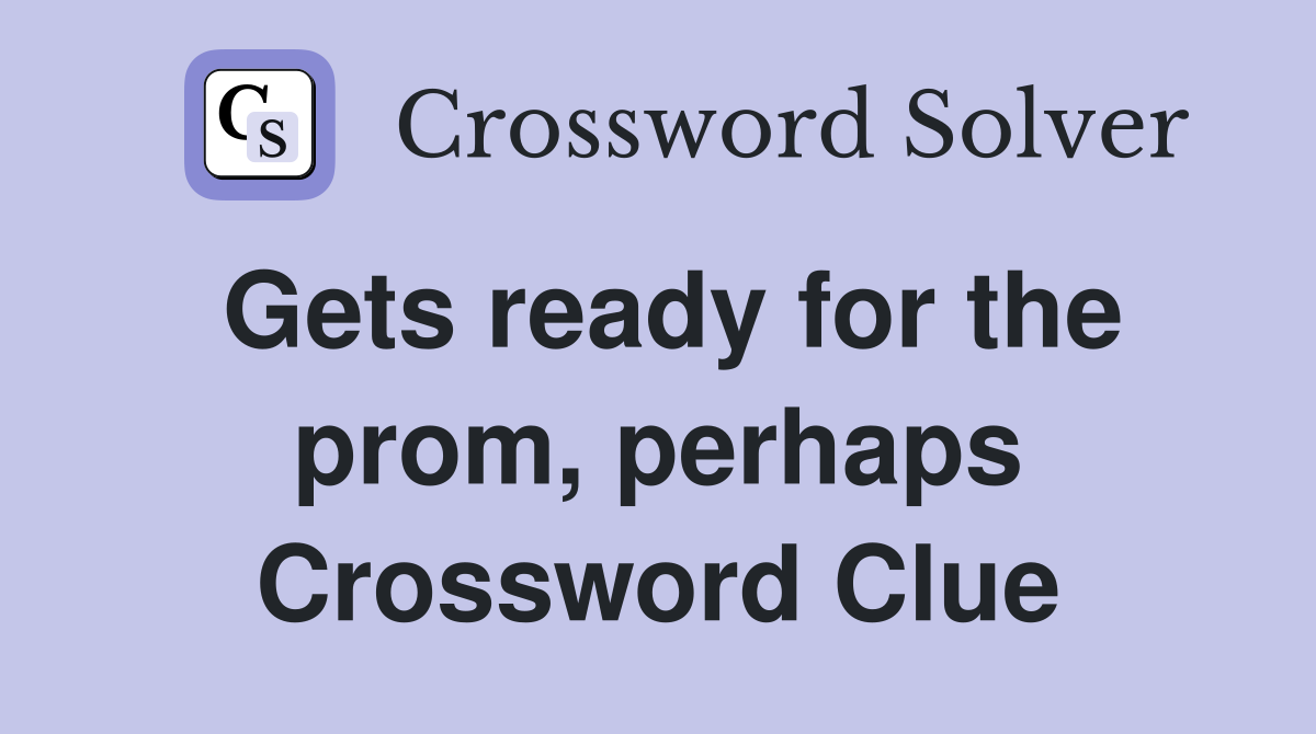 Gets ready for the prom, perhaps Crossword Clue