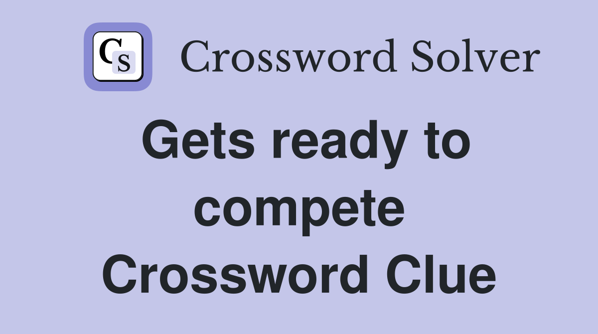 Gets ready to compete Crossword Clue