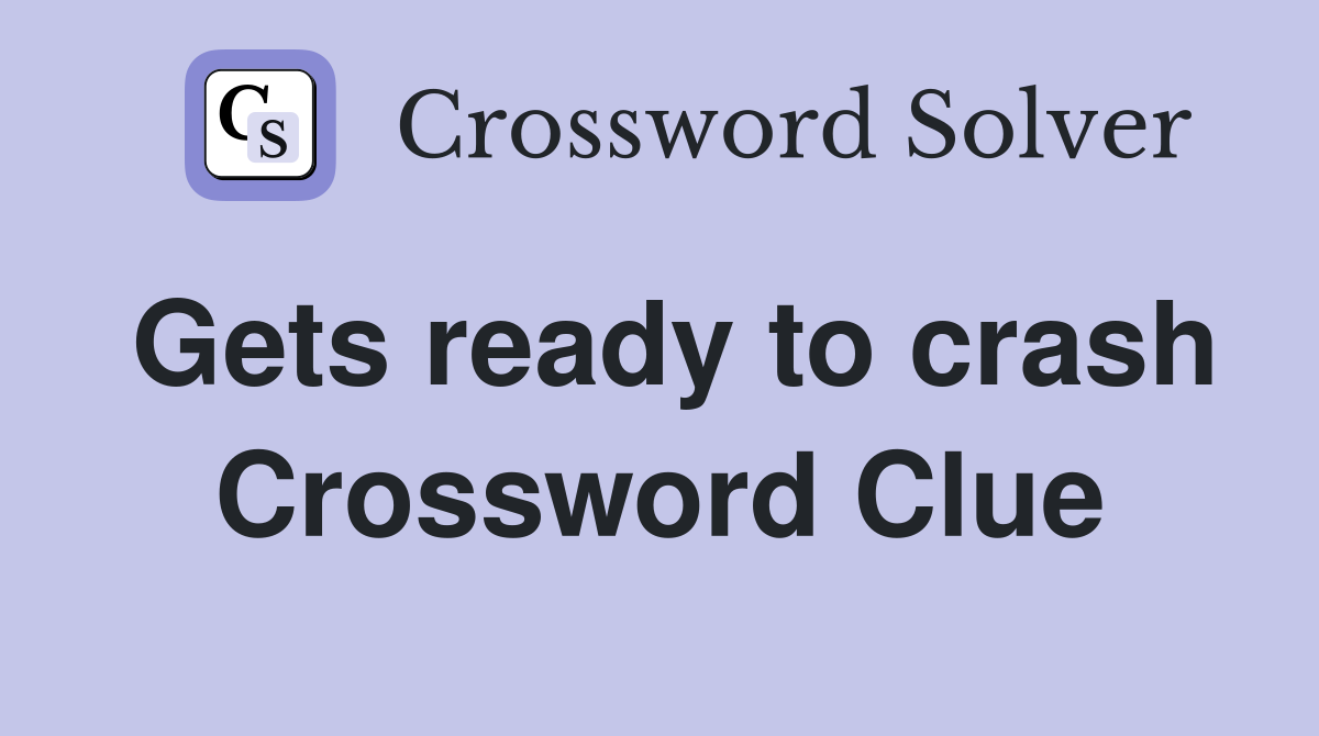Gets ready to crash Crossword Clue