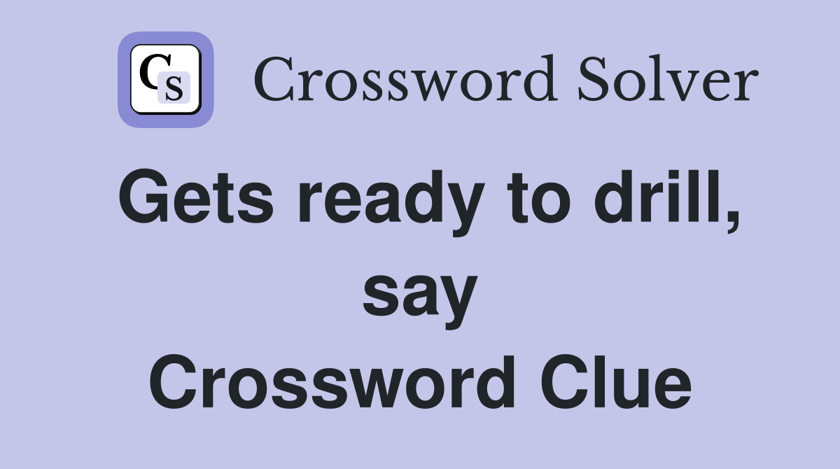 Gets ready to drill, say Crossword Clue