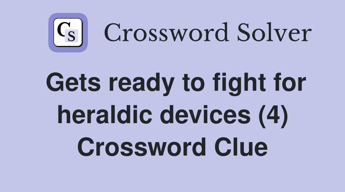 Gets ready to fight for heraldic devices (4) Crossword Clue