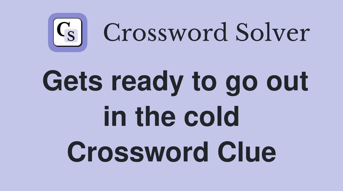 Gets ready to go out in the cold Crossword Clue