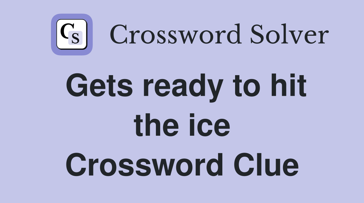 Gets ready to hit the ice Crossword Clue
