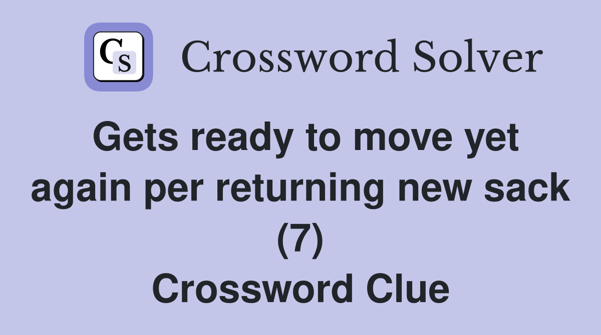 Gets ready to move yet again per returning new sack (7) Crossword Clue