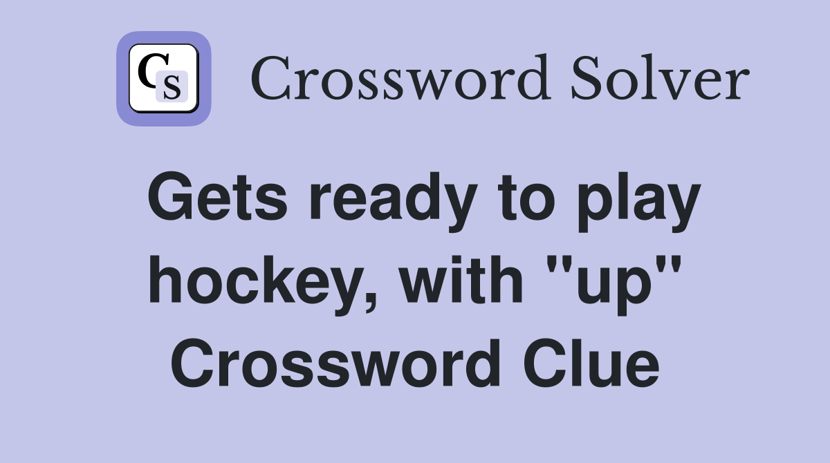 Gets ready to play hockey, with "up" Crossword Clue