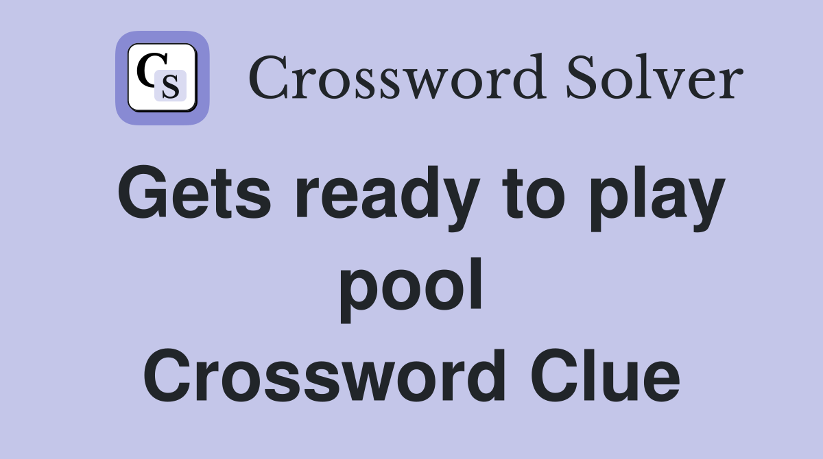 Gets ready to play pool Crossword Clue