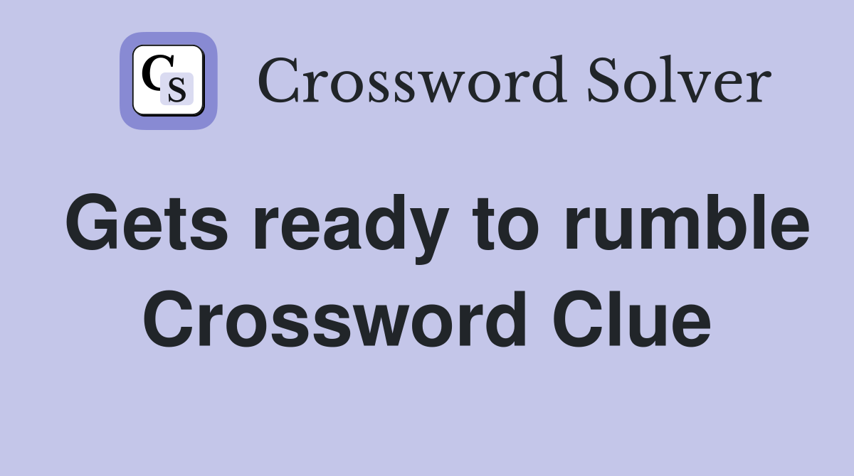 Gets ready to rumble Crossword Clue