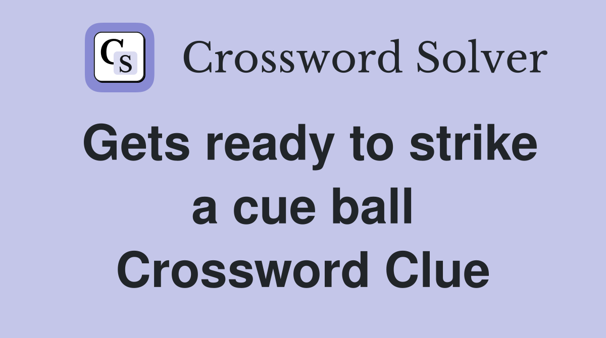 Gets ready to strike a cue ball Crossword Clue