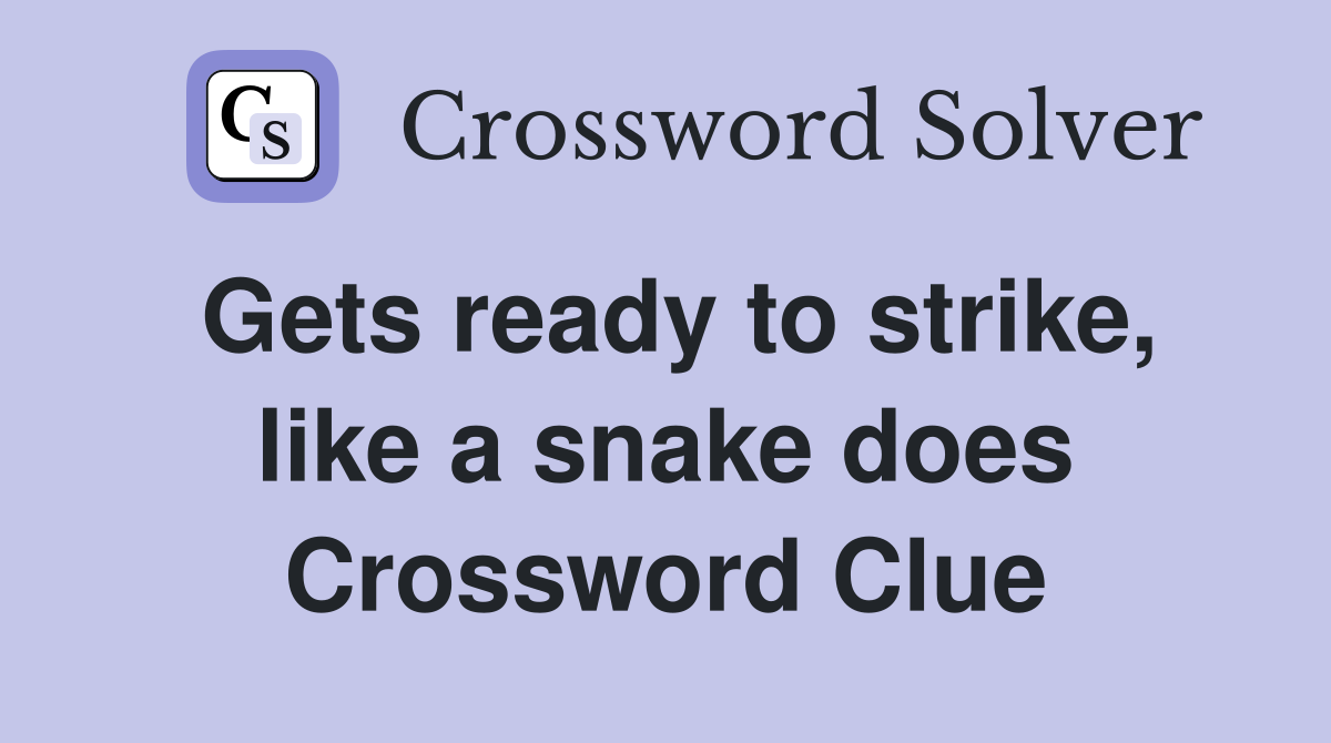 Gets ready to strike, like a snake does Crossword Clue