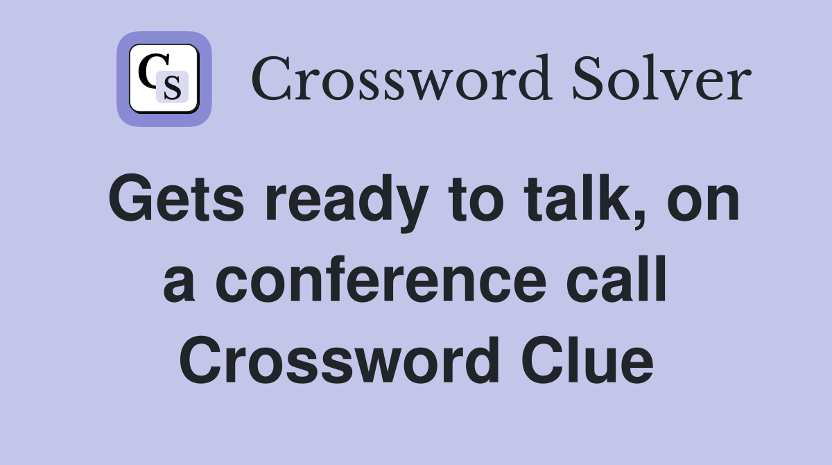 Gets ready to talk, on a conference call Crossword Clue