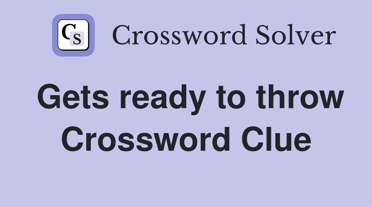 Gets ready to throw Crossword Clue