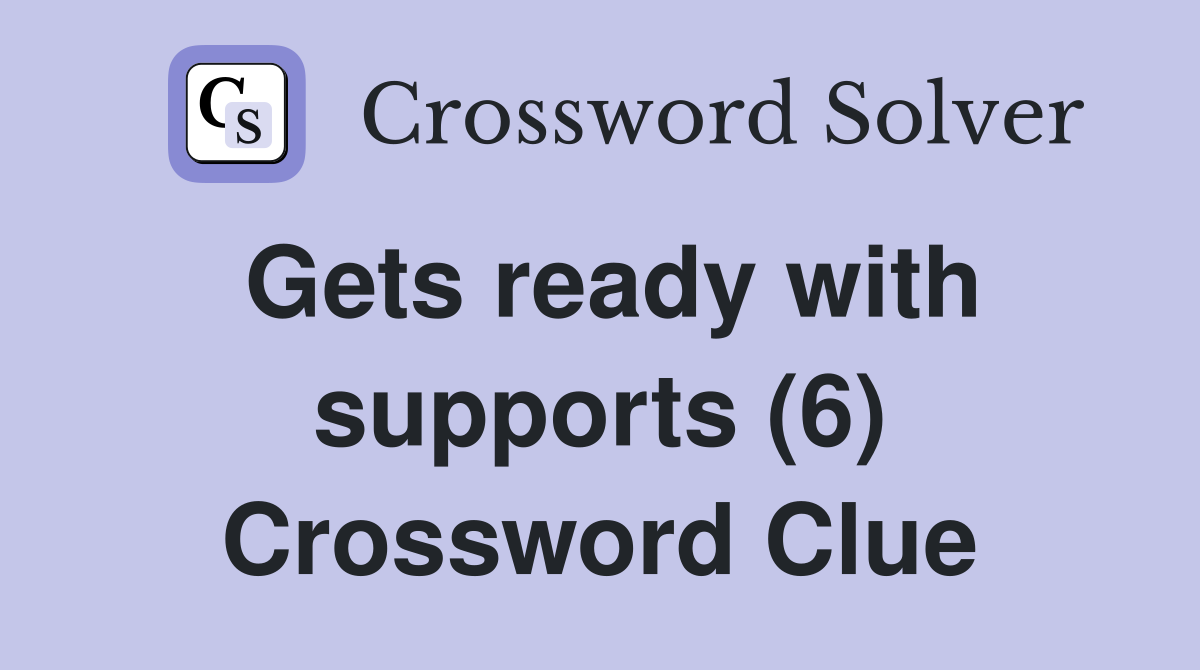 Gets ready with supports (6) Crossword Clue