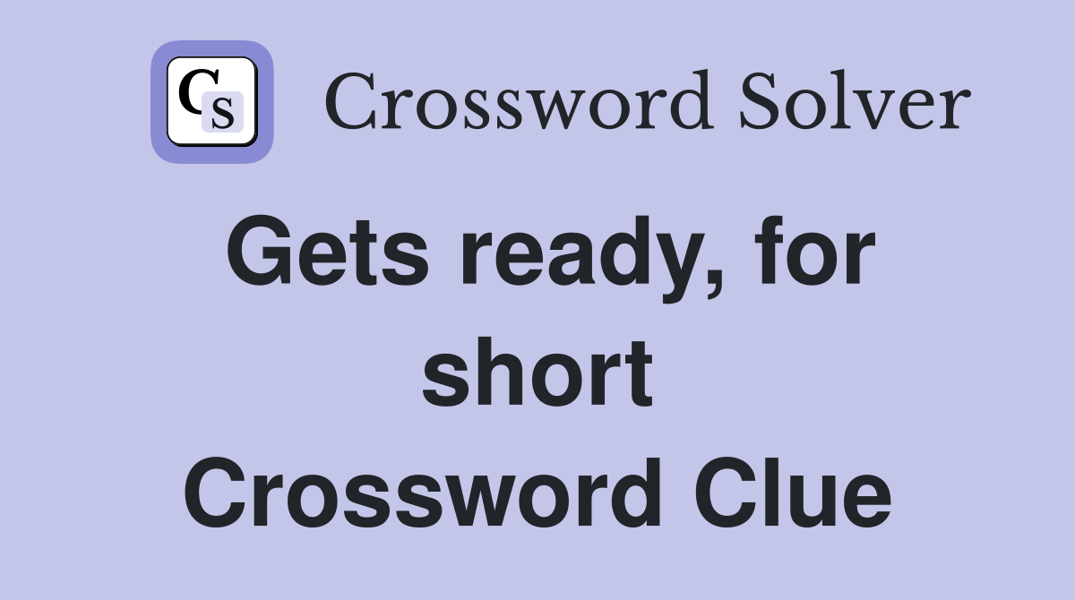 Gets ready, for short Crossword Clue