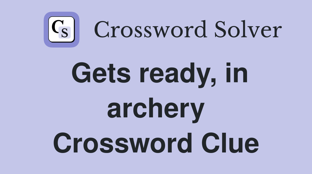 Gets ready, in archery Crossword Clue