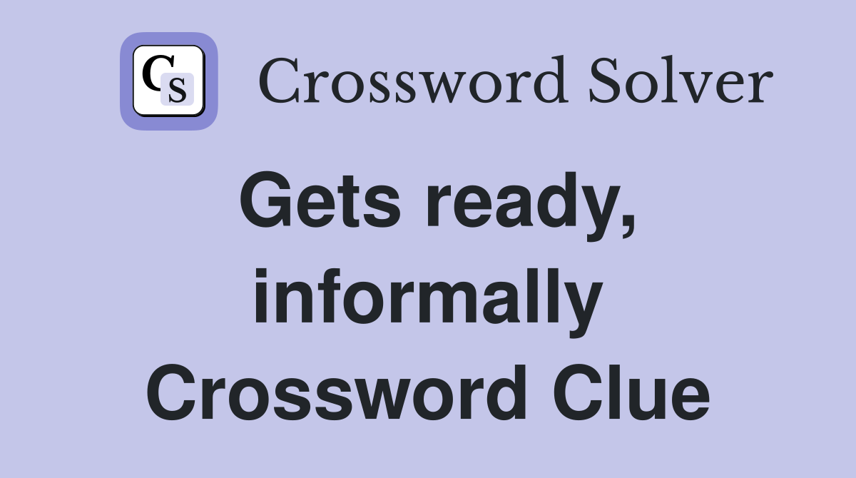 Gets ready, informally Crossword Clue