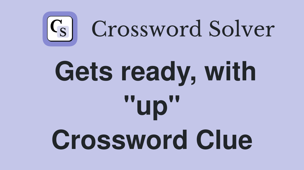 Gets ready, with "up" Crossword Clue