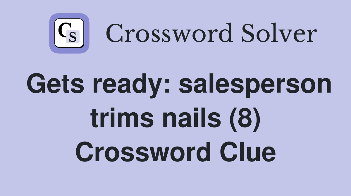 Gets ready: salesperson trims nails (8) Crossword Clue