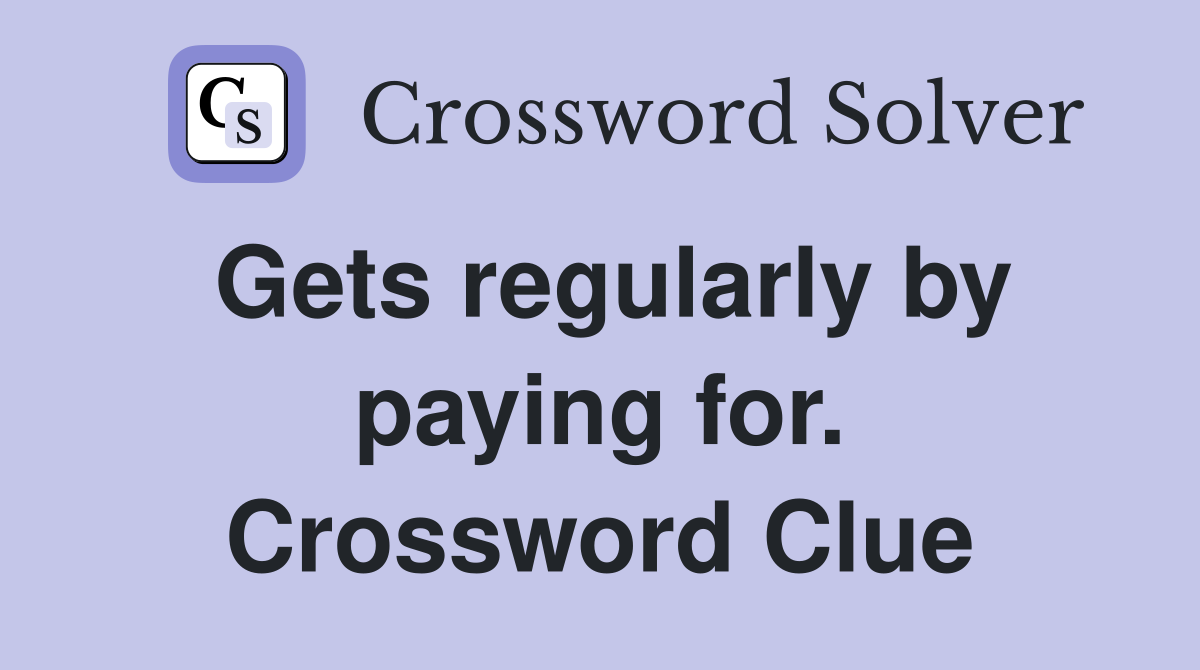 Gets regularly by paying for. Crossword Clue